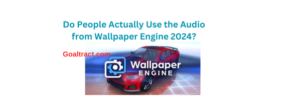 Do People Actually Use the Audio from Wallpaper Engine 2024? Complete Guide & Tips